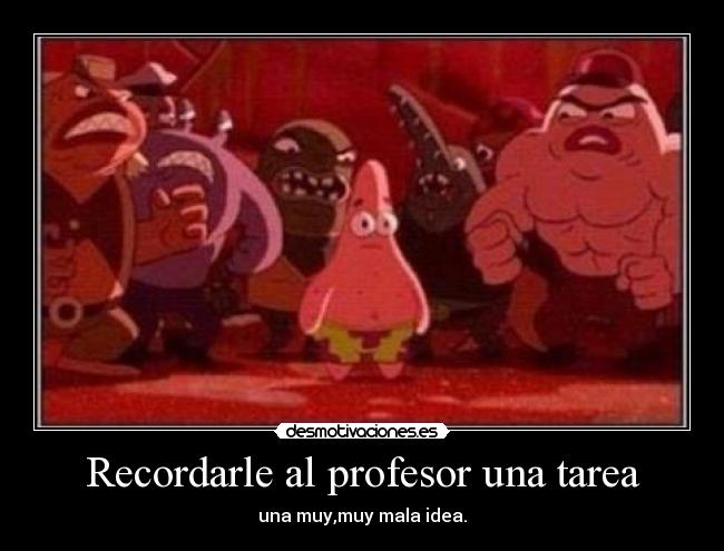 Recordarle al profesor una tarea - una muy,muy mala idea.