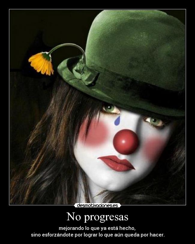 No progresas - mejorando lo que ya está hecho,
sino esforzándote por lograr lo que aún queda por hacer.