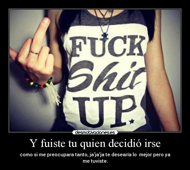 Y fuiste tu quien decidió irse - 