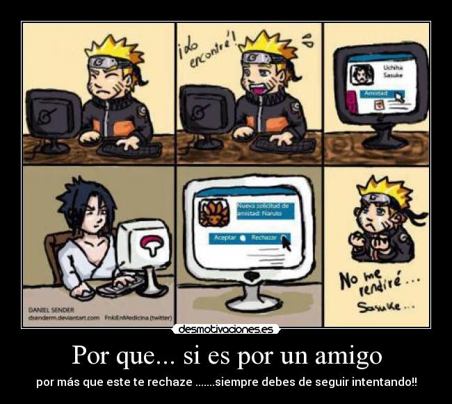 Por que... si es por un amigo - por más que este te rechaze .......siempre debes de seguir intentando!!