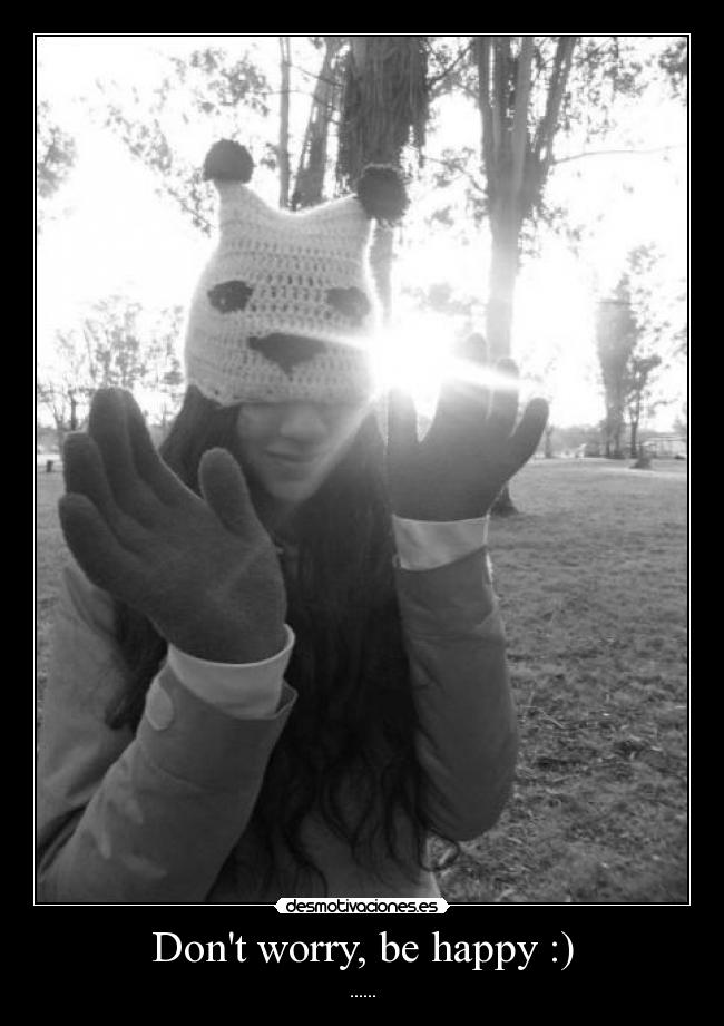 Dont worry, be happy :) - ......