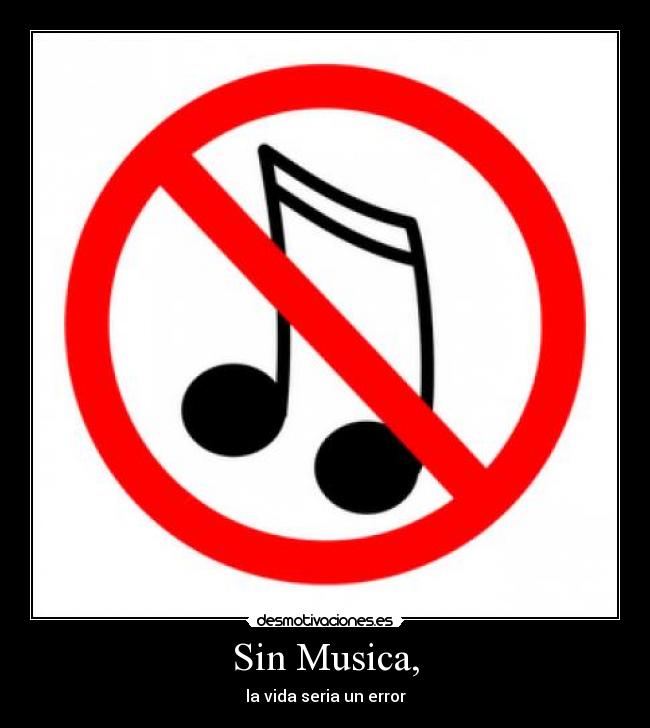 Sin Musica, - la vida seria un error