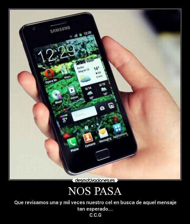 NOS PASA - Que revisamos una y mil veces nuestro cel en busca de aquel mensaje
tan esperado....
C.C.G