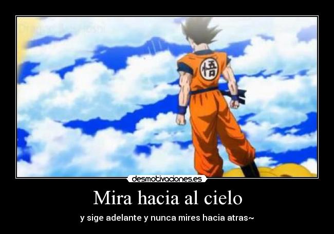 Mira hacia al cielo - y sige adelante y nunca mires hacia atras~