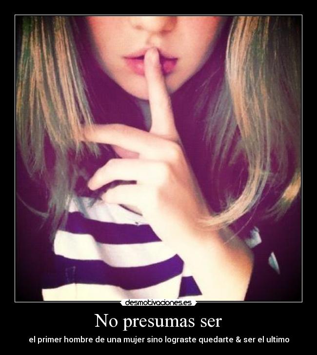 No presumas ser - 