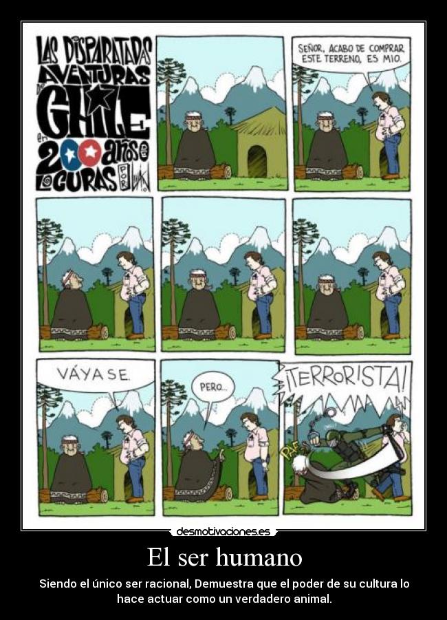 El ser humano - Siendo el único ser racional, Demuestra que el poder de su cultura lo
hace actuar como un verdadero animal.