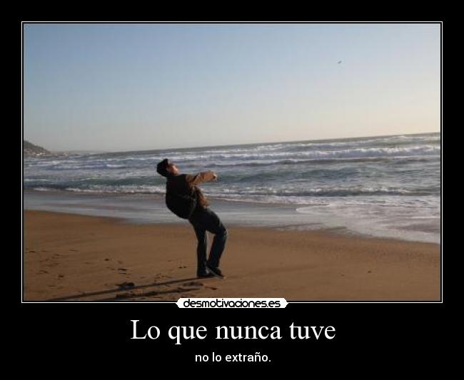 Lo que nunca tuve - no lo extraño.