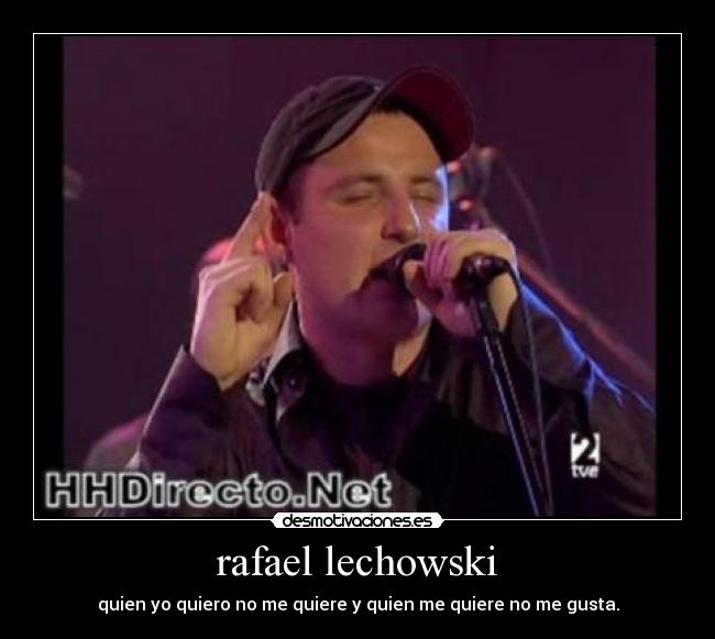 rafael lechowski - quien yo quiero no me quiere y quien me quiere no me gusta.