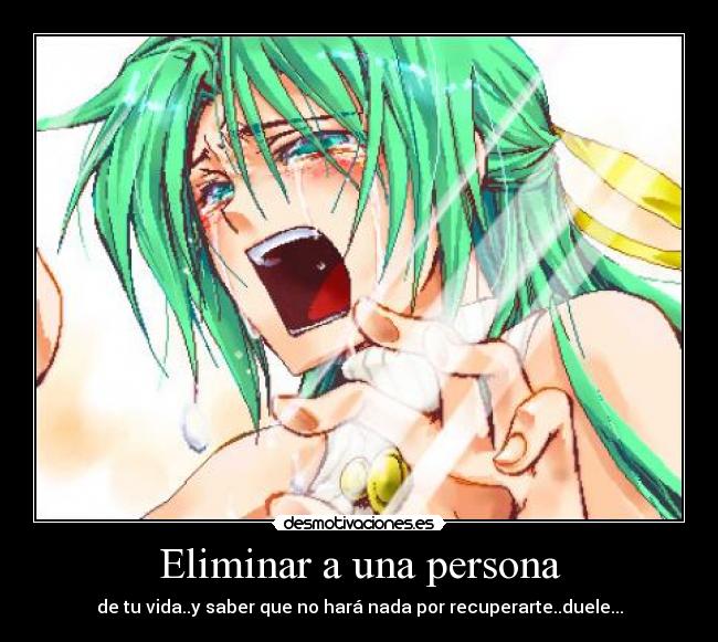 Eliminar a una persona - de tu vida..y saber que no hará nada por recuperarte..duele...
