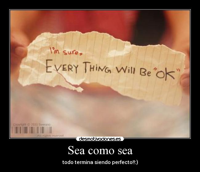 Sea como sea - todo termina siendo perfecto!!:)