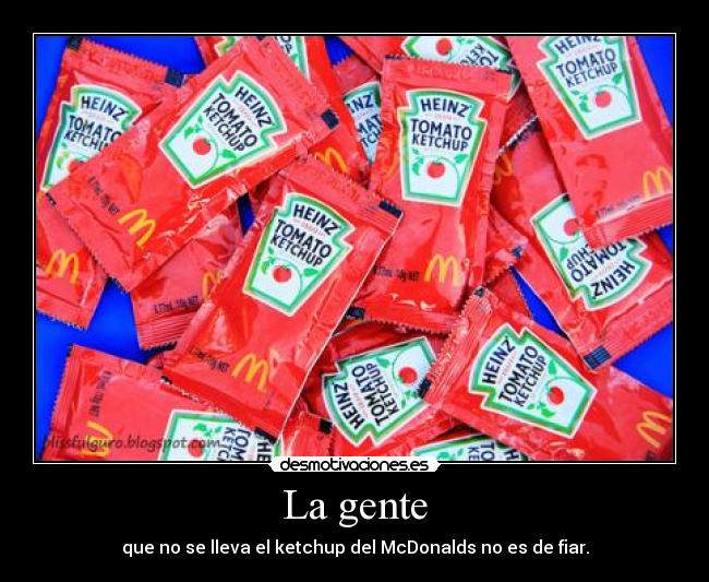 La gente - que no se lleva el ketchup del McDonalds no es de fiar.