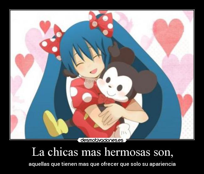 La chicas mas hermosas son, - aquellas que tienen mas que ofrecer que solo su apariencia