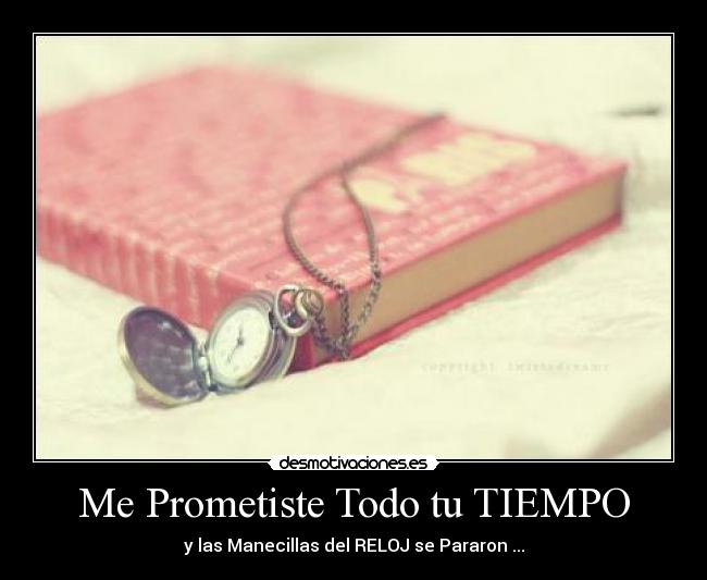 Me Prometiste Todo tu TIEMPO - y las Manecillas del RELOJ se Pararon ...