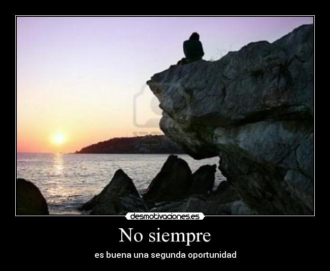 No siempre - es buena una segunda oportunidad