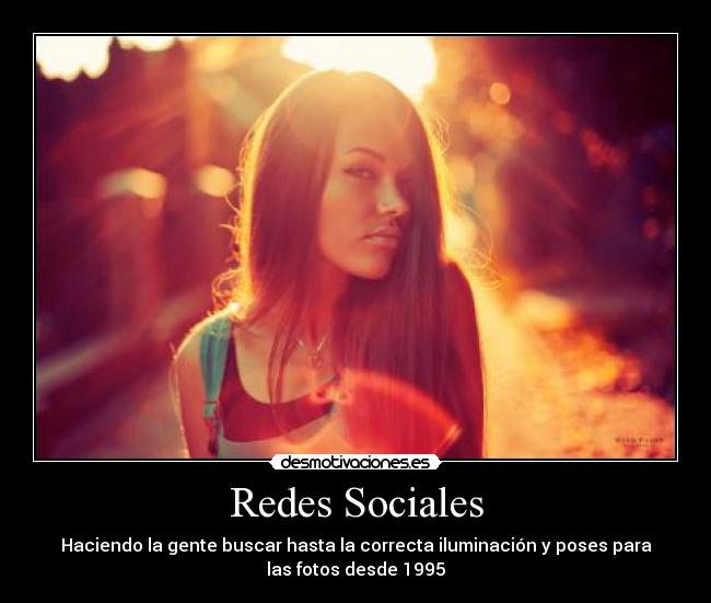 Redes Sociales - Haciendo la gente buscar hasta la correcta iluminación y poses para
las fotos desde 1995