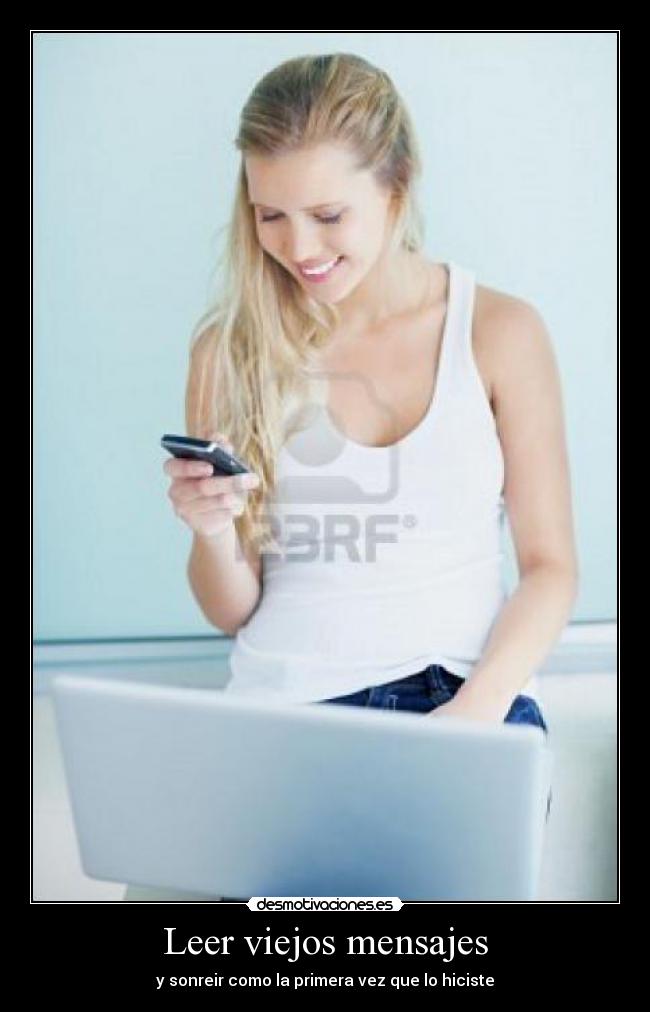 Leer viejos mensajes - y sonreir como la primera vez que lo hiciste