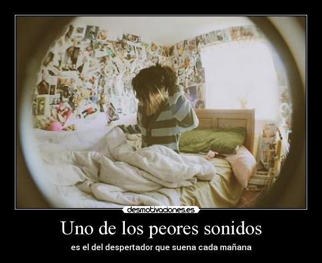 Uno de los peores sonidos - es el del despertador que suena cada mañana