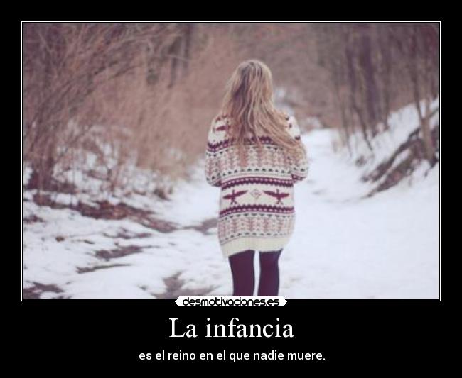 La infancia - es el reino en el que nadie muere.