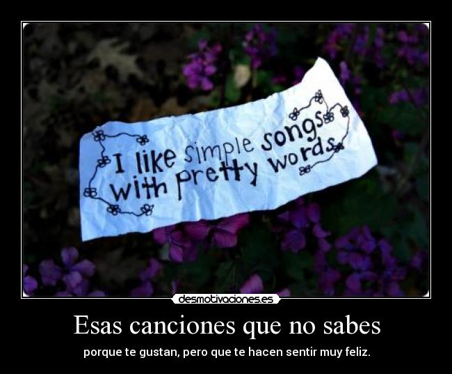 Esas canciones que no sabes - porque te gustan, pero que te hacen sentir muy feliz.