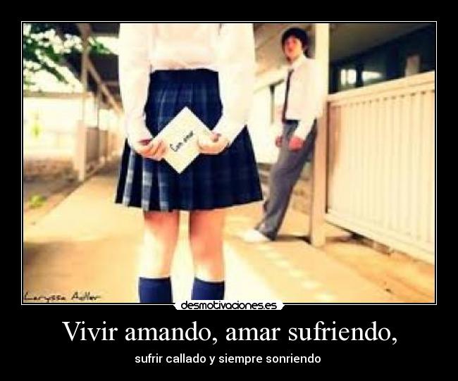 Vivir amando, amar sufriendo, - sufrir callado y siempre sonriendo ♥