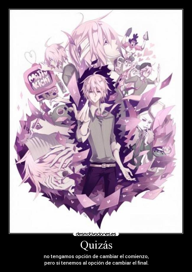 Quizás - no tengamos opción de cambiar el comienzo,
pero si tenemos al opción de cambiar el final.