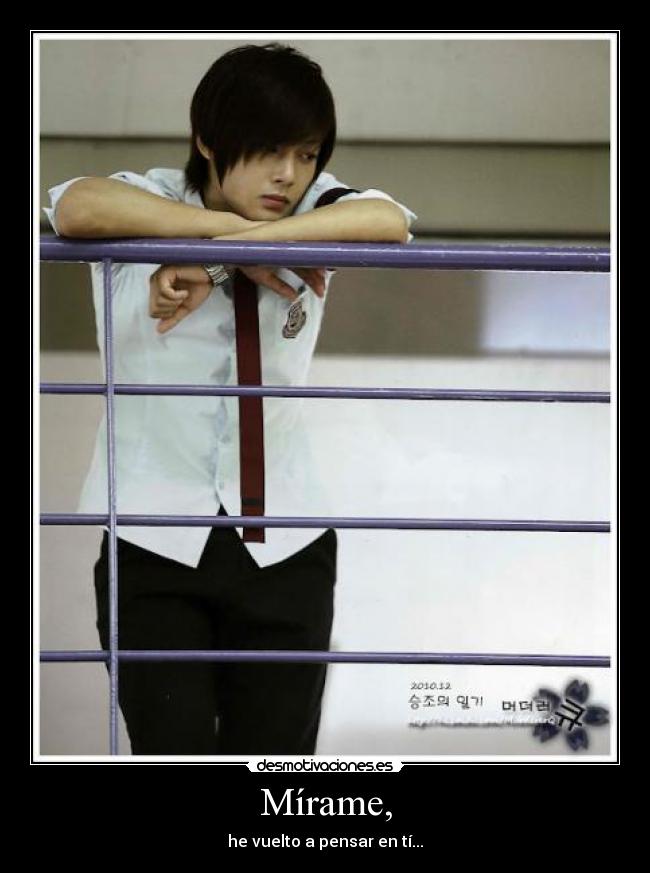 Mírame, - he vuelto a pensar en tí...