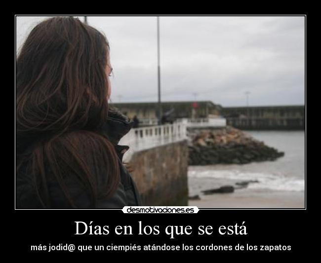Días en los que se está - más jodid@ que un ciempiés atándose los cordones de los zapatos
