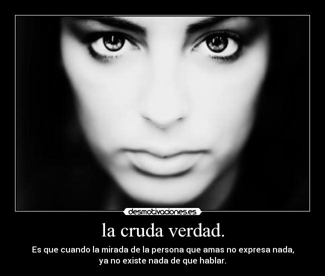 la cruda verdad. -