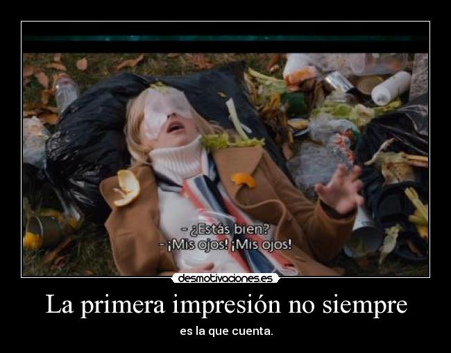 La primera impresión no siempre - es la que cuenta.