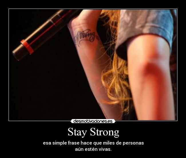 Stay Strong - esa simple frase hace que miles de personas
aún estén vivas.