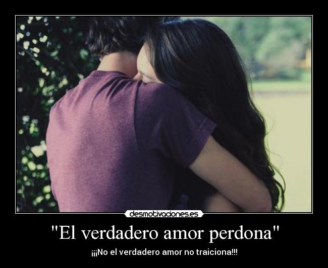 El verdadero amor perdona - ¡¡¡No el verdadero amor no traiciona!!!