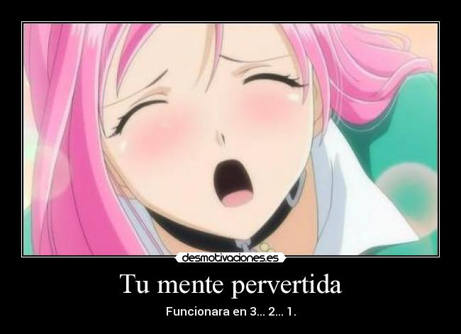 Tu mente pervertida - Funcionara en 3... 2... 1.