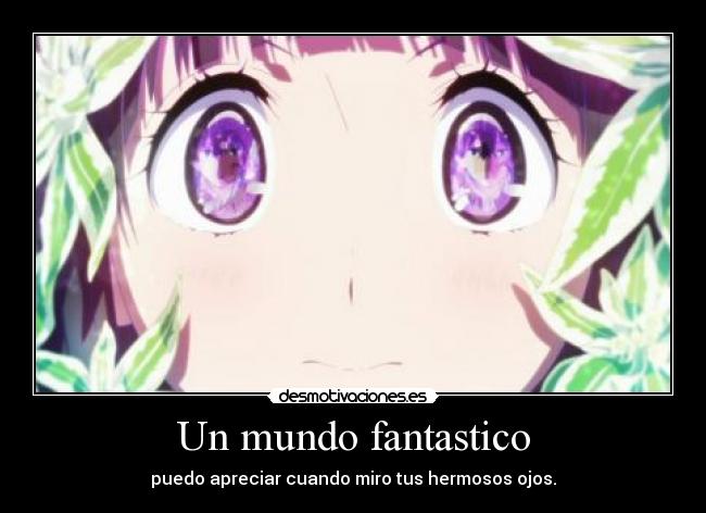 Un mundo fantastico - puedo apreciar cuando miro tus hermosos ojos.