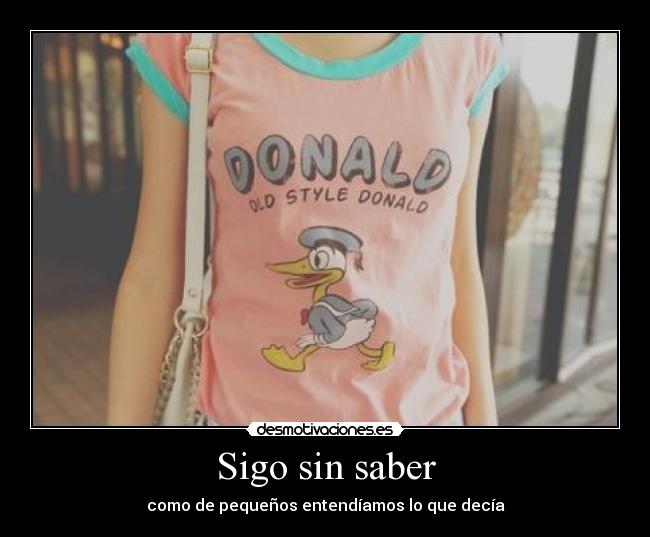 Sigo sin saber - como de pequeños entendíamos lo que decía