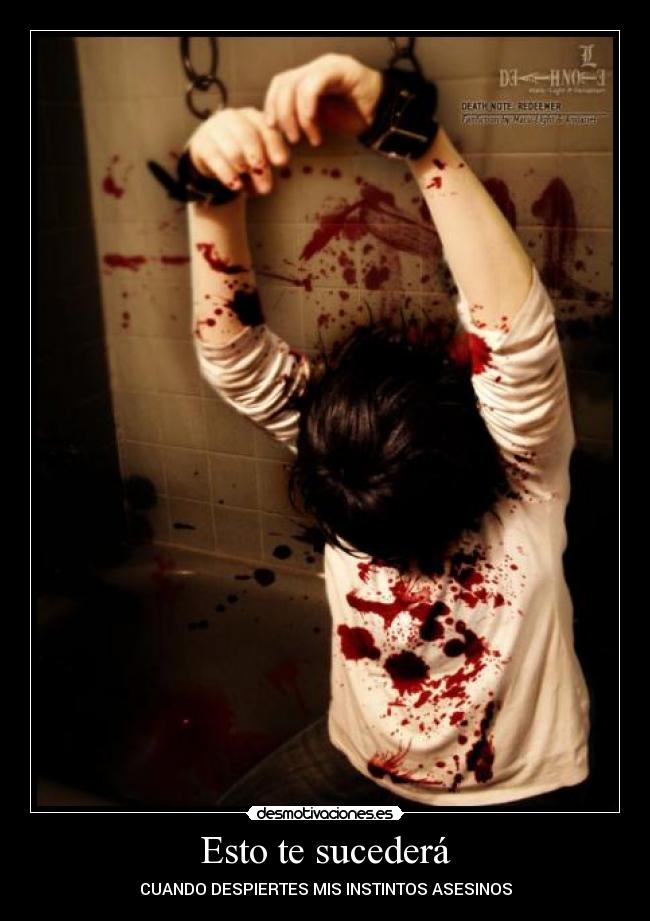 Esto te sucederá - CUANDO DESPIERTES MIS INSTINTOS ASESINOS