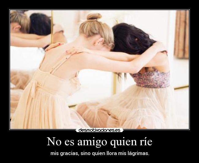 No es amigo quien ríe -