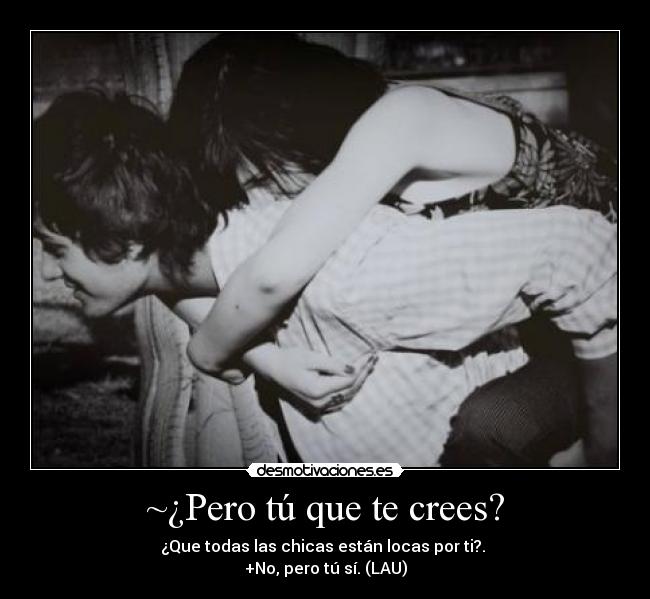 ~¿Pero tú que te crees? - 