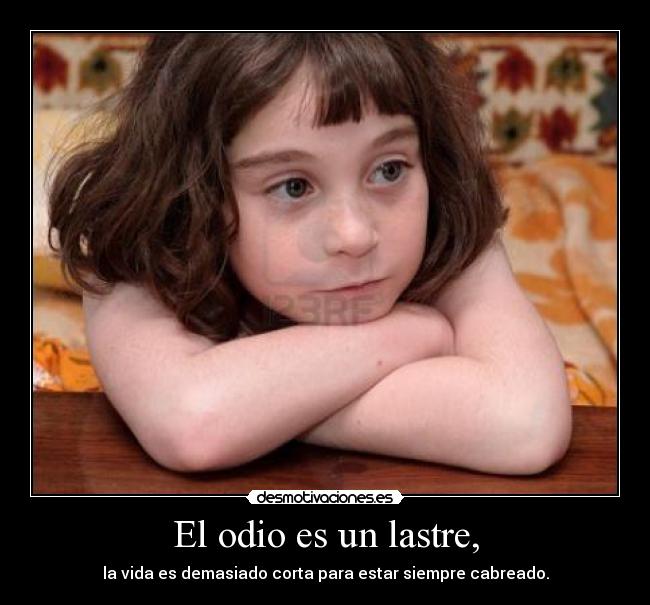 El odio es un lastre, -