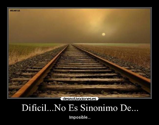 Dificil...No Es Sinonimo De... - Imposible...