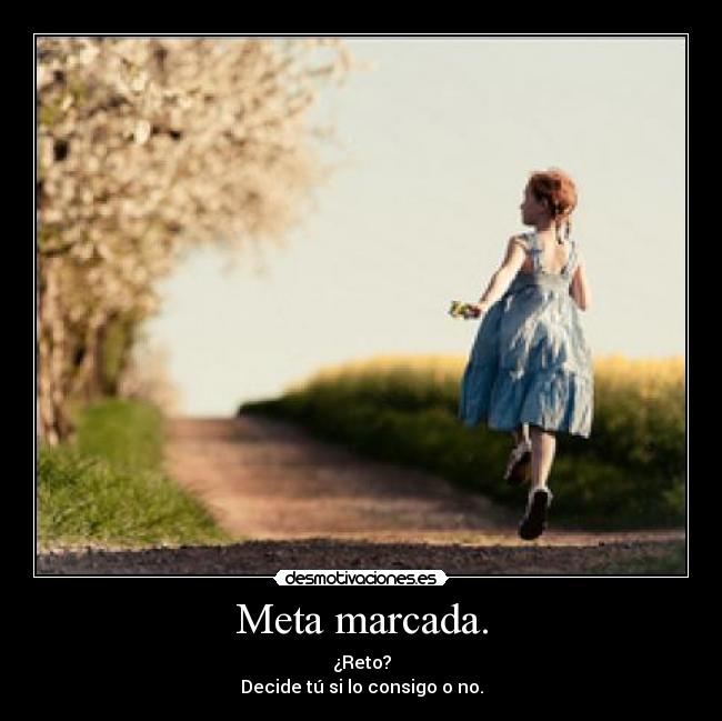 Meta marcada. - ¿Reto?
Decide tú si lo consigo o no.
