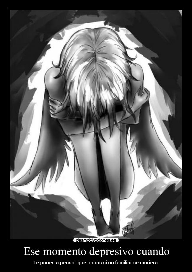 Ese momento depresivo cuando - te pones a pensar que harías si un familiar se muriera