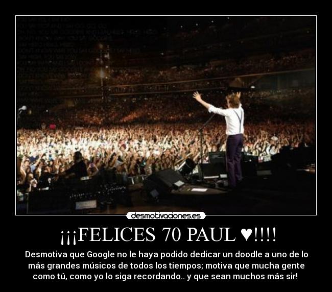 ¡¡¡FELICES 70 PAUL ♥!!!! - Desmotiva que Google no le haya podido dedicar un doodle a uno de lo
más grandes músicos de todos los tiempos; motiva que mucha gente
como tú, como yo lo siga recordando.. y que sean muchos más sir!