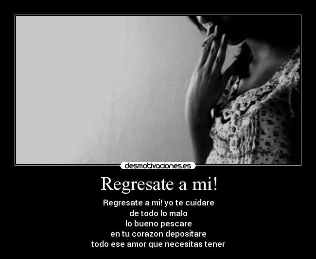 Regresate a mi! - Regresate a mi! yo te cuidare
de todo lo malo
lo bueno pescare
en tu corazon depositare
todo ese amor que necesitas tener