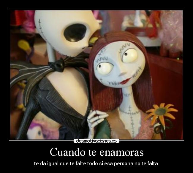 Cuando te enamoras - te da igual que te falte todo si esa persona no te falta.