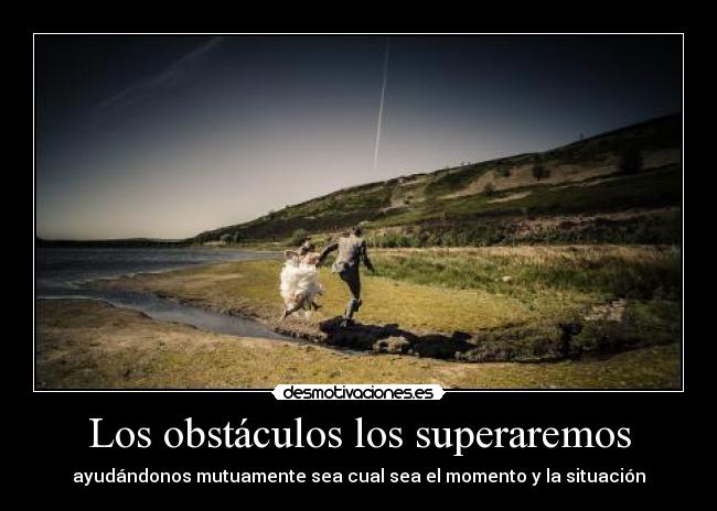 Los obstáculos los superaremos -