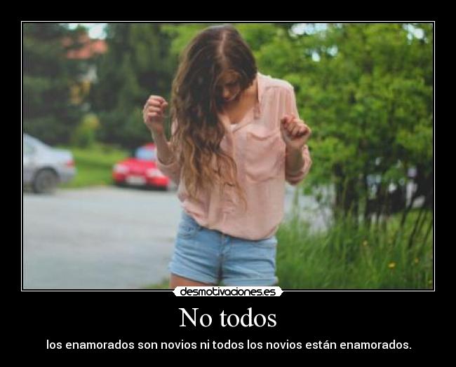 No todos - los enamorados son novios ni todos los novios están enamorados.