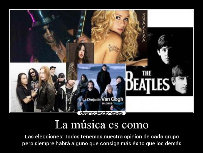 La música es como - Las elecciones: Todos tenemos nuestra opinión de cada grupo
pero siempre habrá alguno que consiga más éxito que los demás