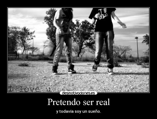 Pretendo ser real -