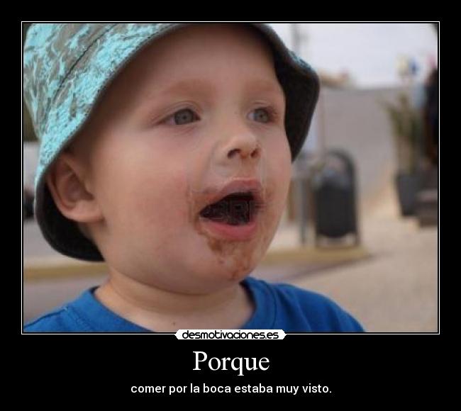 Porque - comer por la boca estaba muy visto.