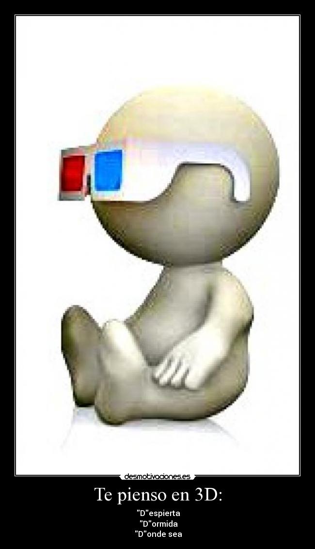 Te pienso en 3D: - ♥Despierta
♥Dormida
♥Donde sea